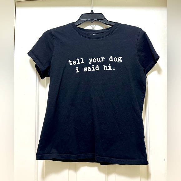 Tops - “Tell your dog I said hi” t shirt